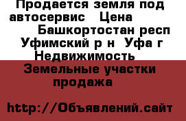 Продается земля под автосервис › Цена ­ 2 600 000 - Башкортостан респ., Уфимский р-н, Уфа г. Недвижимость » Земельные участки продажа   